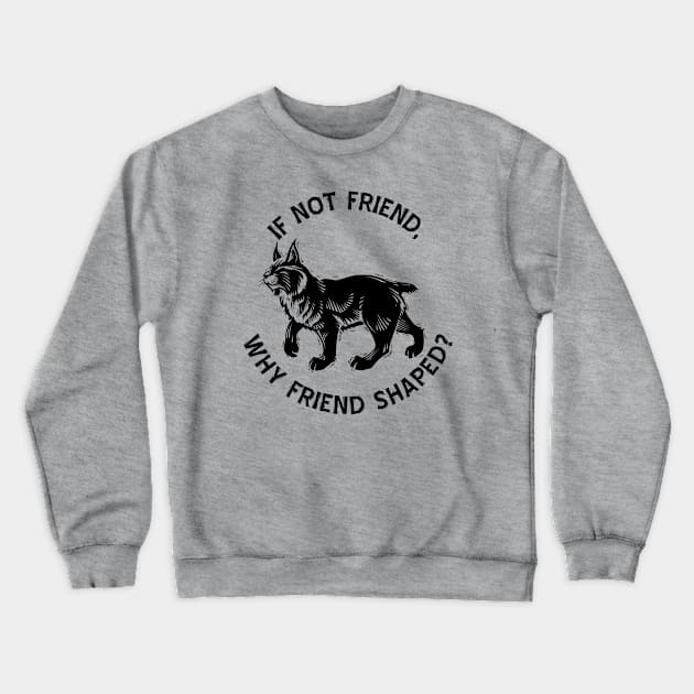 If not friend, why friend shaped? Crewneck Sweatshirt by Geeks With Sundries